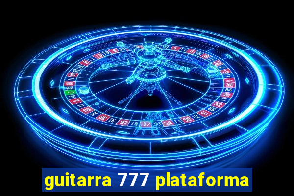 guitarra 777 plataforma